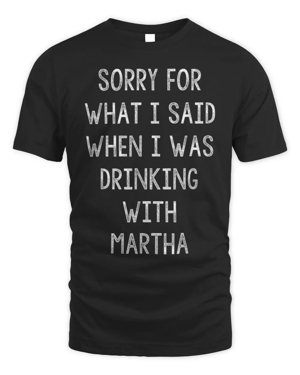 Sorry For What I Said While I Was Drinking With Martha Funny T-Shirt Unisex Standard T-Shirt black s