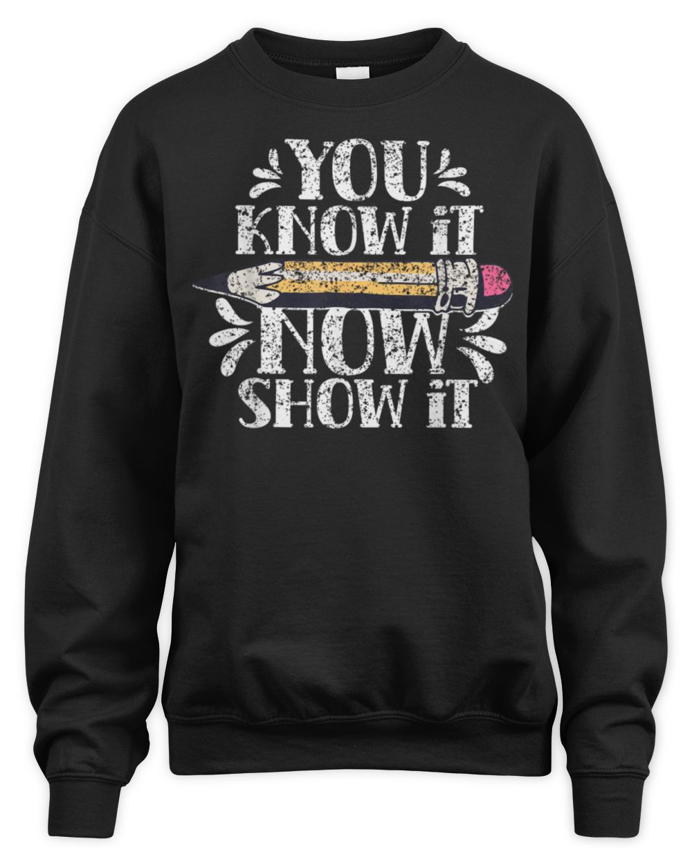 You Know It Now Show It Score Exam Teacher Test Day T-Shirt Unisex Sweatshirt black s