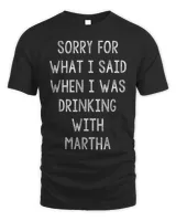 Sorry For What I Said While I Was Drinking With Martha Funny T-Shirt Unisex Standard T-Shirt black s