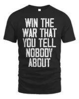 Win The War That You Tell Nobody About Funny Quote T-Shirt Unisex Standard T-Shirt black s