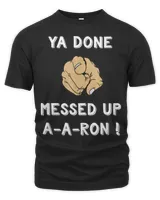 Ya Done Messed Up Aaron Funny Teacher Christmas Shirt Unisex Premium T-Shirt black s