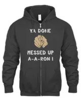 Ya Done Messed Up Aaron Funny Teacher Christmas Shirt Men's Zip Hoodie black s