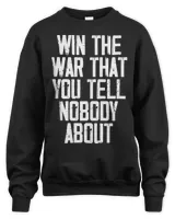 Win The War That You Tell Nobody About Funny Quote T-Shirt Unisex Sweatshirt black s