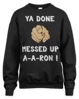 Ya Done Messed Up Aaron Funny Teacher Christmas Shirt Unisex Sweatshirt black s