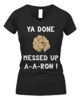 Ya Done Messed Up Aaron Funny Teacher Christmas Shirt Women's V-Neck T-Shirt black s