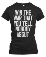 Win The War That You Tell Nobody About Funny Quote T-Shirt Women's Premium Slim Fit Tee black s