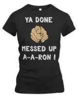 Ya Done Messed Up Aaron Funny Teacher Christmas Shirt Women's Premium Slim Fit Tee black s