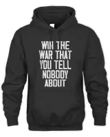 Win The War That You Tell Nobody About Funny Quote T-Shirt Unisex Premium Hoodie black s