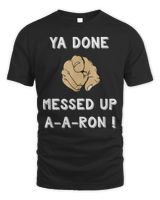 Ya Done Messed Up Aaron Funny Teacher Christmas Shirt Unisex Standard T-Shirt black s