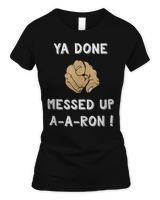 Ya Done Messed Up Aaron Funny Teacher Christmas Shirt Women's Standard T-Shirt black s